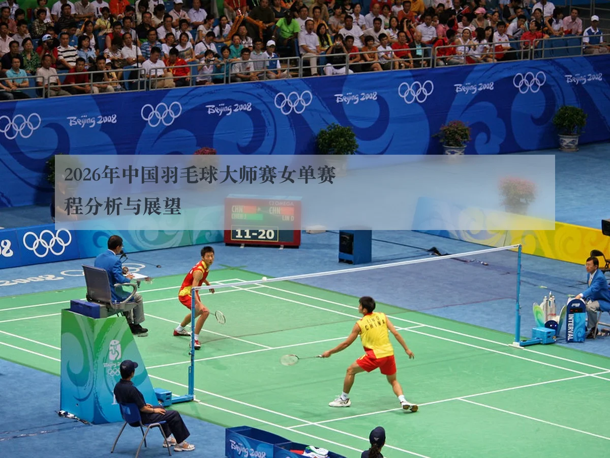 2026年中国羽毛球大师赛女单赛程分析与展望